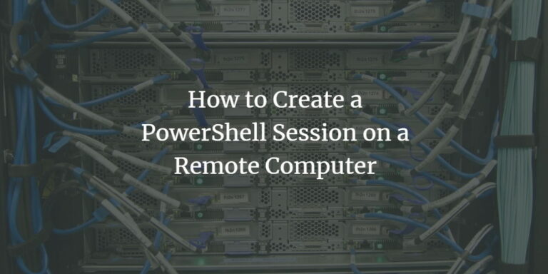 How to Create a PowerShell Session on a Remote Computer