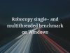 Robocopy single- and multithreaded benchmark on Windows