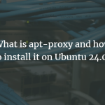 What is apt-proxy and how to install it on Ubuntu 24.04