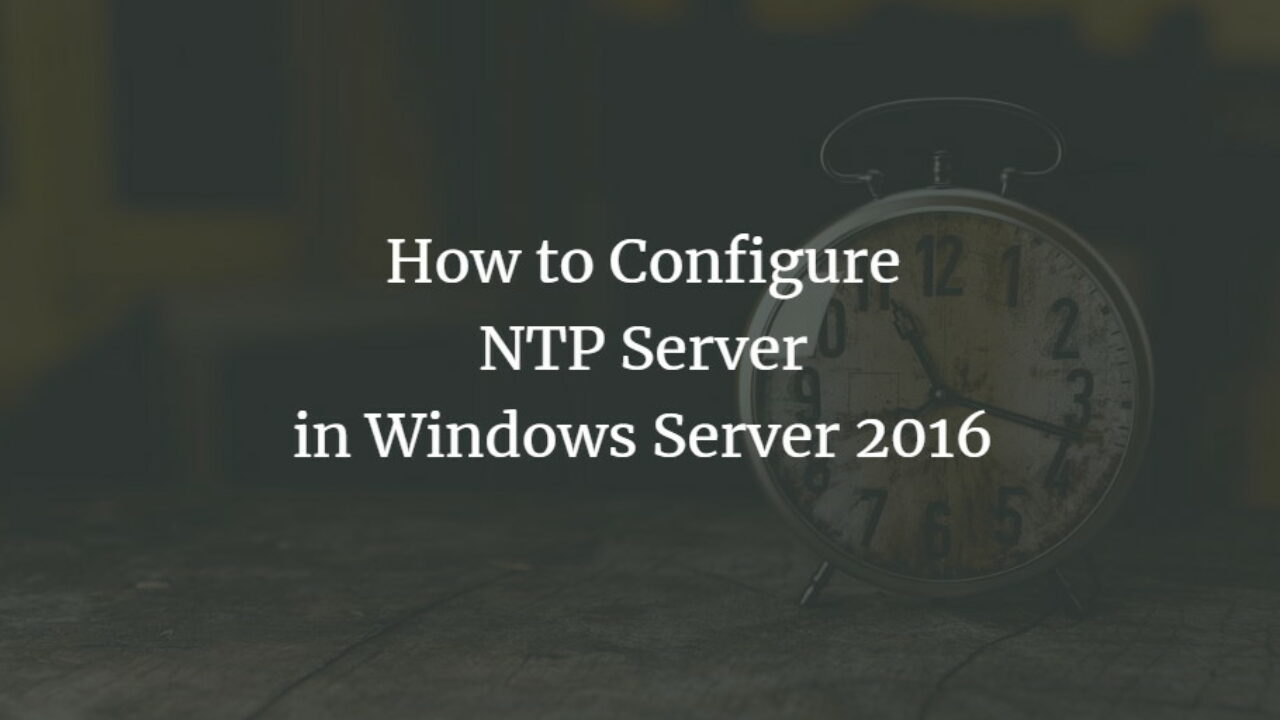 How To Configure Ntp Server In Windows Server 16 How To Configure Ntp Server In Windows Server 16